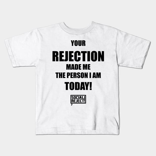 Your Rejection Made Me The Person I Am Today (Black) Kids T-Shirt by Social Reject!